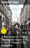 Cover: A Residence in France During the Years 1792, 1793, 1794 and 1795, Complete - Good Press