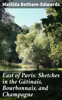 Abbildung von: East of Paris: Sketches in the Gâtinais, Bourbonnais, and Champagne - Good Press