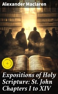 Cover: Expositions of Holy Scripture: St. John Chapters I to XIV - Good Press