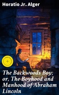 Cover: The Backwoods Boy; or, The Boyhood and Manhood of Abraham Lincoln - Good Press