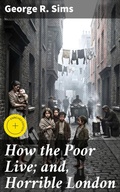 Cover: How the Poor Live; and, Horrible London - Good Press