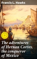 Cover: The adventures of Hernan Cortes, the conqueror of Mexico - Good Press