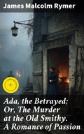 Cover: Ada, the Betrayed; Or, The Murder at the Old Smithy. A Romance of Passion - Good Press