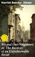 Cover: We and Our Neighbors; or, The Records of an Unfashionable Street - Good Press