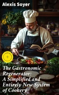 Cover: The Gastronomic Regenerator: A Simplified and Entirely New System of Cookery - Good Press