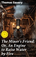 Cover: The Miner's Friend; Or, An Engine to Raise Water by Fire - Good Press
