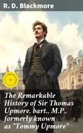 Cover: The Remarkable History of Sir Thomas Upmore, bart., M.P., formerly known as "Tommy Upmore" - Good Press