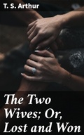 Cover: The Two Wives; Or, Lost and Won - Good Press