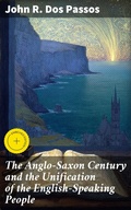 Cover: The Anglo-Saxon Century and the Unification of the English-Speaking People - Good Press