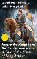 Cover: Jaufry the Knight and the Fair Brunissende: A Tale of the Times of King Arthur - Good Press