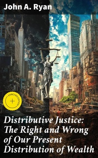 Enlarge image Cover: Distributive Justice: The Right and Wrong of Our Present Distribution of Wealth - Good Press