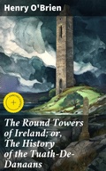 Cover: The Round Towers of Ireland; or, The History of the Tuath-De-Danaans - Good Press