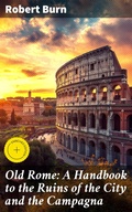Cover: Old Rome: A Handbook to the Ruins of the City and the Campagna - Good Press
