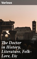 Cover: The Doctor in History, Literature, Folk-Lore, Etc - Good Press