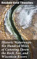 Cover: Historic Waterways-Six Hundred Miles of Canoeing Down the Rock, Fox, and Wisconsin Rivers - Good Press