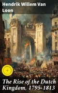 Cover: The Rise of the Dutch Kingdom, 1795-1813 - Good Press