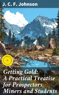 Cover: Getting Gold: A Practical Treatise for Prospectors, Miners and Students - Good Press