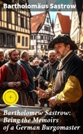 Cover: Bartholomew Sastrow: Being the Memoirs of a German Burgomaster - Good Press