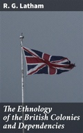 Cover: The Ethnology of the British Colonies and Dependencies - Good Press