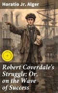 Cover: Robert Coverdale's Struggle; Or, on the Wave of Success - Good Press