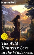 Cover: The Wild Huntress: Love in the Wilderness - Good Press