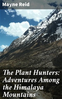 Abbildung von: The Plant Hunters: Adventures Among the Himalaya Mountains - Good Press
