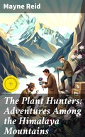 Cover: The Plant Hunters: Adventures Among the Himalaya Mountains - Good Press