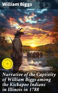Cover: Narrative of the Captivity of William Biggs among the Kickapoo Indians in Illinois in 1788 - Good Press