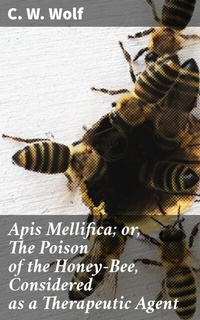 Abbildung von: Apis Mellifica; or, The Poison of the Honey-Bee, Considered as a Therapeutic Agent - Good Press