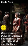 Cover: Representative Plays by American Dramatists: 1856-1911: The Moth and the Flame - Good Press