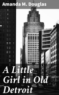 Cover: A Little Girl in Old Detroit - Good Press
