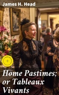 Cover: Home Pastimes; or Tableaux Vivants - Good Press