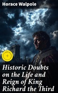 Cover: Historic Doubts on the Life and Reign of King Richard the Third - Good Press