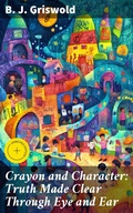 Cover: Crayon and Character: Truth Made Clear Through Eye and Ear - Good Press