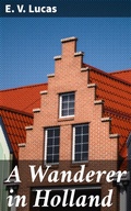 Cover: A Wanderer in Holland - Good Press