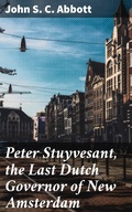 Cover: Peter Stuyvesant, the Last Dutch Governor of New Amsterdam - Good Press