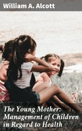 Cover: The Young Mother: Management of Children in Regard to Health - Good Press