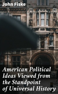 Abbildung von: American Political Ideas Viewed from the Standpoint of Universal History - Good Press
