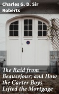 Cover: The Raid from Beausejour; and How the Carter Boys Lifted the Mortgage - Good Press