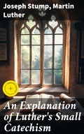 Cover: An Explanation of Luther's Small Catechism - Good Press