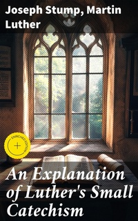 Enlarge image Cover: An Explanation of Luther's Small Catechism - Good Press