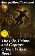 Cover: The Life, Crime, and Capture of John Wilkes Booth - Good Press