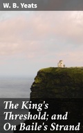 Cover: The King's Threshold; and On Baile's Strand - Good Press