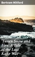 Cover: 'Tween Snow and Fire: A Tale of the Last Kafir War - Good Press