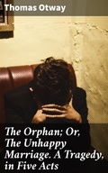 Cover: The Orphan; Or, The Unhappy Marriage. A Tragedy, in Five Acts - Good Press