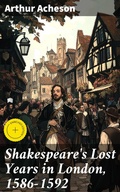 Cover: Shakespeare's Lost Years in London, 1586-1592 - Good Press
