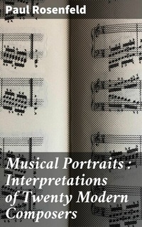 Abbildung von: Musical Portraits : Interpretations of Twenty Modern Composers - Good Press