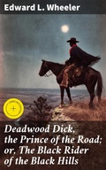 Cover: Deadwood Dick, the Prince of the Road; or, The Black Rider of the Black Hills - Good Press