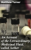 Cover: An Account of the Extraordinary Medicinal Fluid, called Aether - Good Press