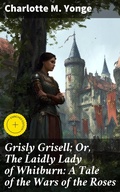Cover: Grisly Grisell; Or, The Laidly Lady of Whitburn: A Tale of the Wars of the Roses - Good Press
